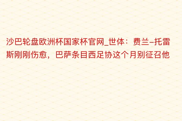 沙巴轮盘欧洲杯国家杯官网_世体：费兰-托雷斯刚刚伤愈，巴萨条目西足协这个月别征召他