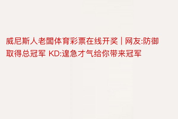 威尼斯人老闆体育彩票在线开奖 | 网友:防御取得总冠军 KD:遑急才气给你带来冠军