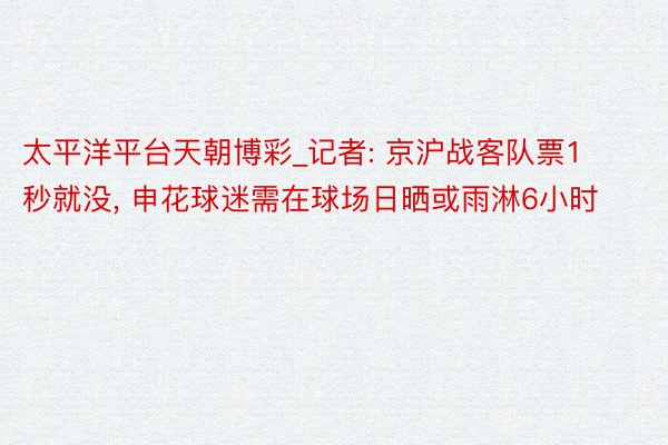 太平洋平台天朝博彩_记者: 京沪战客队票1秒就没, 申花球迷需在球场日晒或雨淋6小时