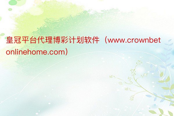 皇冠平台代理博彩计划软件（www.crownbetonlinehome.com）